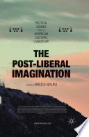 The Post-Liberal Imagination Political Scenes from the American Cultural Landscape
