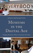 Museums in the digital age : changing meanings of place, community, and culture