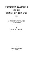 President Roosevelt and the coming of the war, 1941; a study in appearances and realities.