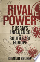 Rival power : Russia's influence in Southeast Europe