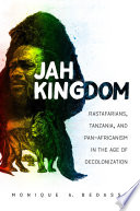 Jah kingdom : Rastafarians, Tanzania, and pan-Africanism in the age of decolonization