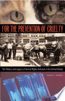 For the prevention of cruelty : the history and legacy of animal rights activism in the United States
