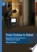 From outlaw to rebel : oppositional documentaries in contemporary Algeria