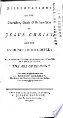 Dissertations on the character, death & resurrection of Jesus Christ, and the evidence of His gospel : with remarks on some sentiments advanced in a book intitled "The age of reason"