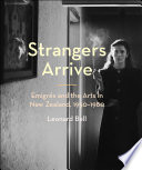 Strangers arrive : emigrés and the arts in New Zealand, 1930-1980