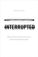 Whiteness interrupted : White teachers and racial identity in predominantly Black schools