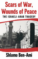 Scars of war, wounds of peace : the Israeli-Arab tragedy