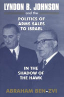 Lyndon B. Johnson and the politics of arms sales to Israel : in the shadow of the hawk