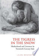 The tigress in the snow : motherhood and literature in twentieth-century Italy