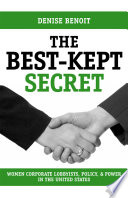 The best-kept secret : women, corporate lobbyists, policy, and power in the United States