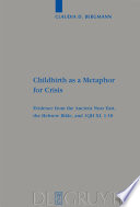 Childbirth as a metaphor for crisis : evidence from the ancient Near East, the Hebrew Bible, and 1QH XI, 1-18