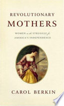 Revolutionary mothers : women in the struggle for America's independence