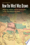How the West was drawn : mapping, Indians, and the construction of the Trans-Mississippi West
