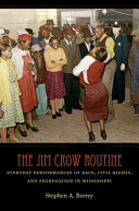 The Jim Crow routine : everyday performances of race, civil rights, and segregation in Mississippi