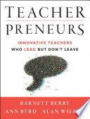 Teacherpreneurs : innovative teachers who lead but don't leave