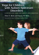 Yoga for children with autism spectrum disorders : a step-by-step guide for parents and caregivers