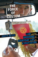 The force of custom : law and the ordering of everyday life in Kyrgyzstan