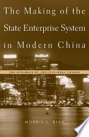 The making of the state enterprise system in modern China : the dynamics of institutional change