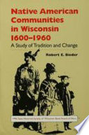 Native American communities in Wisconsin, 1600-1960 : a study of tradition and change /