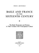 Basle and France in the sixteenth century; the Basle humanists and printers in their contacts with Francophone culture