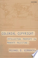 Colonial copyright : intellectual property in mandate Palestine