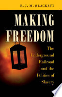 Making freedom : the Underground Railroad and the politics of slavery