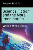 Science Fiction and the Moral Imagination Visions, Minds, Ethics