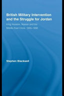 British military intervention and the struggle for Jordan : King Hussein, Nasser and the Middle East crisis, 1955-1958