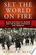 Set the world on fire : black nationalist women and the global struggle for freedom