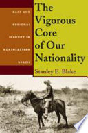The vigorous core of our nationality : race and regional identity in northeastern Brazil