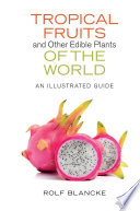 Tropical fruits and other edible plants of the world : an illustrated guide