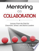 Mentoring as Collaboration : Lessons From the Field for Classroom, School, and District Leaders.
