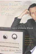 The man who shocked the world : the life and legacy of Stanley Milgram