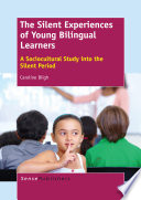 The silent experiences of young bilingual learners : a sociocultural study into the silent period