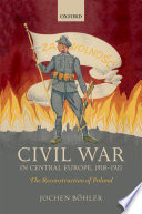 Civil War in Central Europe, 1918-1921 : the reconstruction of Poland