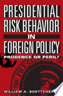 Presidential risk behavior in foreign policy : prudence or peril?