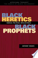 Black heretics, black prophets : radical political intellectuals