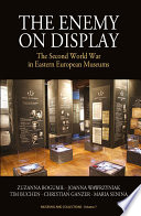 The enemy on display : the Second World War in Eastern European museums