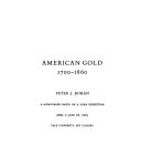 American gold, 1700-1860; a monograph based on a loan exhibition, April 2-June 28, 1963, Yale University, Art Gallery.