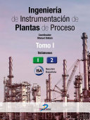 Ingeniería de Instrumentación de Plantas de Proceso. Tomo I