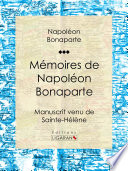 Mémoires de Napoléon Bonaparte: Manuscrit venu de Sainte-Hélène.
