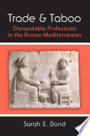 Trade and taboo : disreputable professions in the Roman Mediterranean