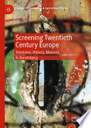 Screening twentieth century Europe : television, history, memory