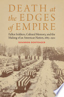 Death at the edges of empire : fallen soldiers, cultural memory, and the making of an American nation, 1863-1921