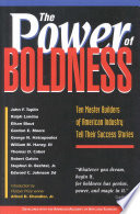 Power of Boldness : Ten Master Builders of American Industry Tell Their Success Stories.