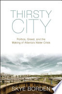 Thirsty city : politics, greed, and the making of Atlanta's water crisis