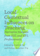 Local Contextual Influences on Teaching : Narrative Insights from ESL and EFL Professionals.