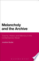Melancholy and the archive : trauma, history and memory in the contemporary novel