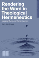 Rendering the word in theological hermeneutics : mapping divine and human agency