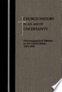 Church history in an age of uncertainty : historiographical patterns in the United States, 1906-1990